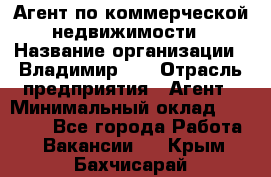 Агент по коммерческой недвижимости › Название организации ­ Владимир-33 › Отрасль предприятия ­ Агент › Минимальный оклад ­ 60 000 - Все города Работа » Вакансии   . Крым,Бахчисарай